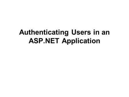 Authenticating Users in an ASP.NET Application. Web Site Administration Tool From VS 2008, click Website/ ASP.Net Configuration to open Web Site Administration.