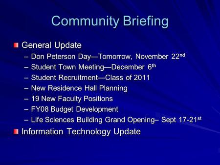 Community Briefing General Update –Don Peterson Day—Tomorrow, November 22 nd –Student Town Meeting—December 6 th –Student Recruitment—Class of 2011 –New.