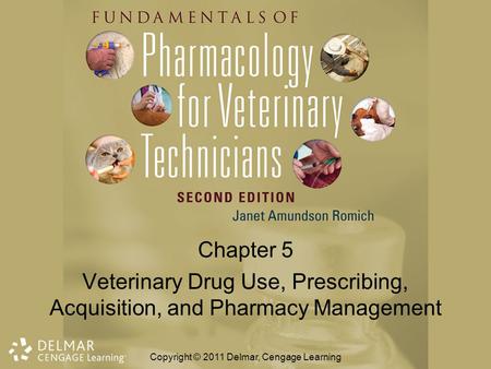 Chapter 5 Veterinary Drug Use, Prescribing, Acquisition, and Pharmacy Management Copyright © 2011 Delmar, Cengage Learning.
