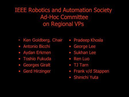 IEEE Robotics and Automation Society Ad-Hoc Committee on Regional VPs Ken Goldberg, Chair Antonio Bicchi Aydan Erkmen Toshio Fukuda Georges Giralt Gerd.
