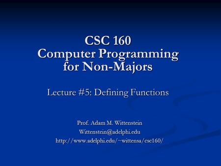 CSC 160 Computer Programming for Non-Majors Lecture #5: Defining Functions Prof. Adam M. Wittenstein