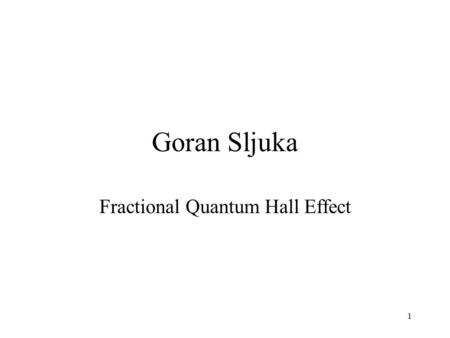1 Goran Sljuka Fractional Quantum Hall Effect. 2 History of Hall Effect Hall Effect (Integer ) Quantum Hall Effect Fractional Hall Effect HEMT Topological.