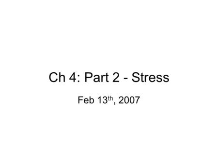 Ch 4: Part 2 - Stress Feb 13 th, 2007. Stress Stress – pattern of emotional states and physio reactions in response to stressors Strain – accumulated.