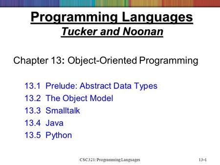 CSC321: Programming Languages13-1 Programming Languages Tucker and Noonan Chapter 13: Object-Oriented Programming 13.1 Prelude: Abstract Data Types 13.2.