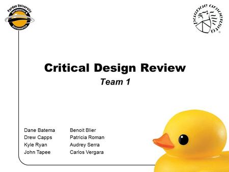 Dane BatemaBenoit Blier Drew Capps Patricia Roman Kyle Ryan Audrey Serra John TapeeCarlos Vergara Critical Design Review Team 1.