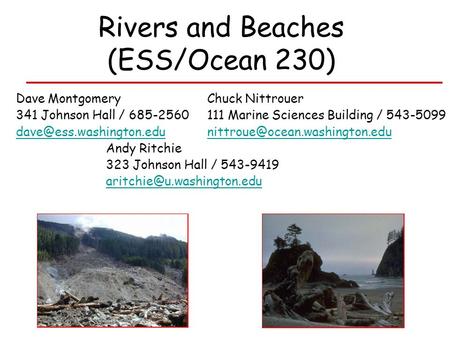 Rivers and Beaches (ESS/Ocean 230) Dave Montgomery Chuck Nittrouer 341 Johnson Hall / 685-2560 111 Marine Sciences Building / 543-5099