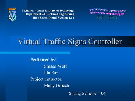 1 Virtual Traffic Signs Controller Performed by: Shahar Wolf Ido Raz Project instructor: Mony Orbach Technion – Israel Institute of Technology Department.