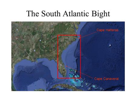 The South Atlantic Bight Cape Hatteras Cape Canaveral.