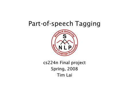 Part-of-speech Tagging cs224n Final project Spring, 2008 Tim Lai.
