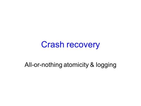 Crash recovery All-or-nothing atomicity & logging.