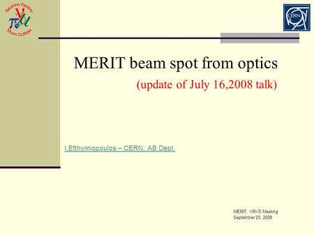 MERIT beam spot from optics (update of July 16,2008 talk) I.Efthymiopoulos – CERN, AB Dept. MERIT, VRVS Meeting September 25, 2008.