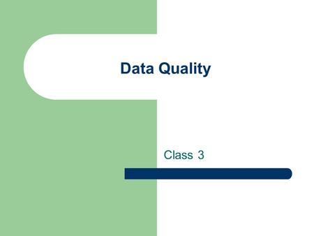 Data Quality Class 3. Goals Dimensions of Data Quality Enterprise Reference Data Data Parsing.
