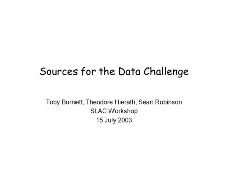 Sources for the Data Challenge Toby Burnett, Theodore Hierath, Sean Robinson SLAC Workshop 15 July 2003.