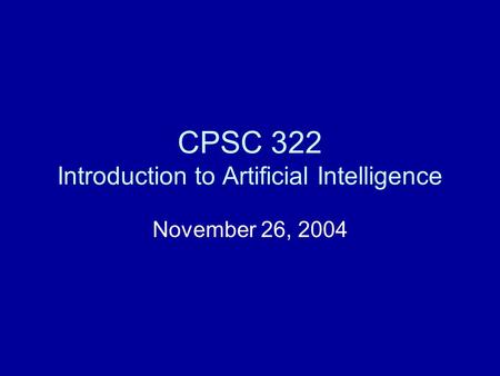 CPSC 322 Introduction to Artificial Intelligence November 26, 2004.