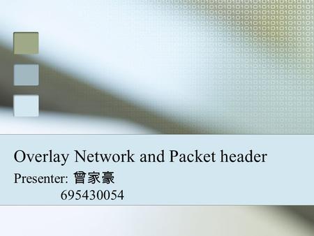 Overlay Network and Packet header Presenter: 曾家豪 695430054.