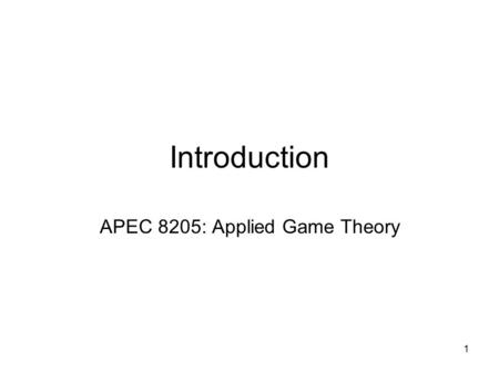 1 Introduction APEC 8205: Applied Game Theory. 2 Objectives Distinguishing Characteristics of a Game Common Elements of a Game Distinction Between Cooperative.