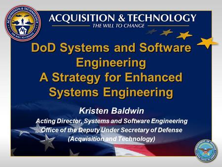 DoD Systems and Software Engineering A Strategy for Enhanced Systems Engineering Kristen Baldwin Acting Director, Systems and Software Engineering Office.