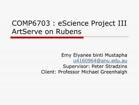 COMP6703 : eScience Project III ArtServe on Rubens Emy Elyanee binti Mustapha Supervisor: Peter Stradzins Client: Professor Michael.