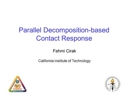 Parallel Decomposition-based Contact Response Fehmi Cirak California Institute of Technology.