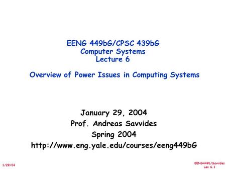 EENG449b/Savvides Lec 6.1 1/29/04 January 29, 2004 Prof. Andreas Savvides Spring 2004  EENG 449bG/CPSC 439bG Computer.