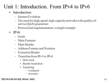 TDC 563-98-201/202, Winter 2002 1-1 Unit 1: Introduction. From IPv4 to IPv6 Introduction: –Internet Evolution –The need for high-speed, high-capacity networks.