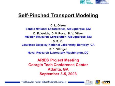 The Heavy Ion Fusion Virtual National Laboratory Self-Pinched Transport Modeling C. L. Olson Sandia National Laboratories, Albuquerque, NM D. R. Welch,