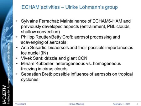 Vivek SantGroup Meeting ECHAM activities – Ulrike Lohmann’s group 1 February 1, 2011 Sylvaine Ferrachat: Maintainance of ECHAM6-HAM and previously developed.