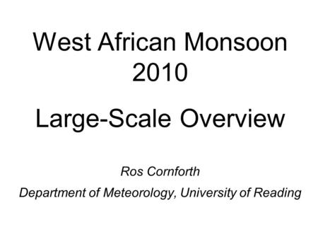 West African Monsoon 2010 Large-Scale Overview Ros Cornforth Department of Meteorology, University of Reading.
