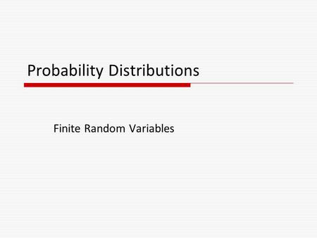 Probability Distributions Finite Random Variables.