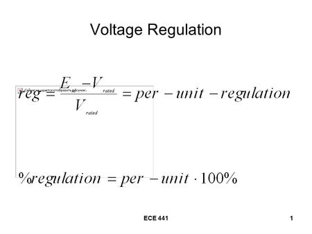 ECE 4411 Voltage Regulation. ECE 4412 Voltage Regulation (continued) E nl = no-load output voltage –Measure with a voltmeter when no load is connected.