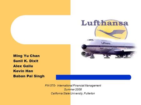 Ming Yu Chan Sunil K. Dixit Alex Galiu Kevin Han Baban Pal Singh FIN 570- International Financial Management Summer 2008 California State University, Fullerton.