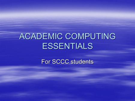 ACADEMIC COMPUTING ESSENTIALS For SCCC students. Login instructions for My SCCC Student Portal using Banner For access to: Class schedule, SAIN report,