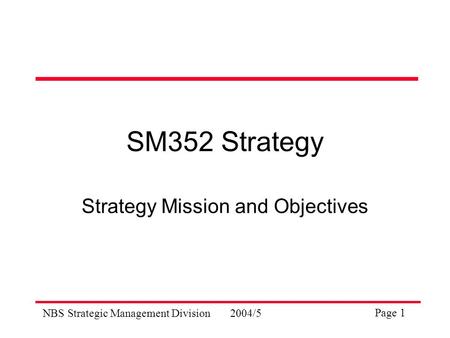 NBS Strategic Management Division2004/5 Page 1 SM352 Strategy Strategy Mission and Objectives.