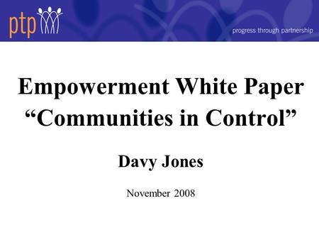 Empowerment White Paper “Communities in Control” Davy Jones November 2008.