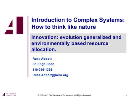 1 Introduction to Complex Systems: How to think like nature  1998-2007. The Aerospace Corporation. All Rights Reserved. Innovation: evolution generalized.