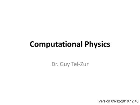 Computational Physics Dr. Guy Tel-Zur Version 09-12-2010.12:40.