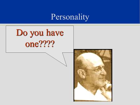 Personality Do you have one????. Different Perspectives Psychodynamic –Unconscious, sexual, motivation, conflict Humanistic –Positive growth, realization.