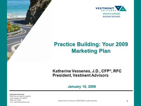 Practice Building: Your 2009 Marketing Plan Vestment Advisors 7935 Stone Creek Drive #120 Chanhassen, MN 55317 (952) 401-1045 www.vestmentadvisors.com.