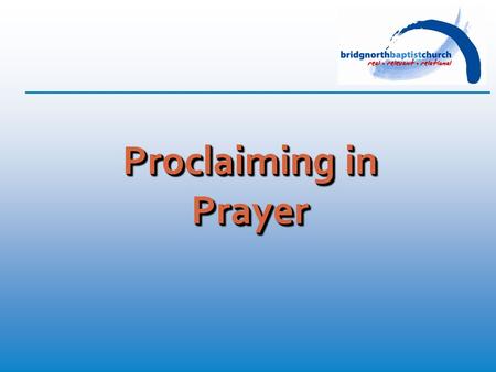 Proclaiming in Prayer. Ephesians 6: 18 (TNIV) And pray in the Spirit on all occasions with all kinds of prayers and requests. With this in mind, be alert.