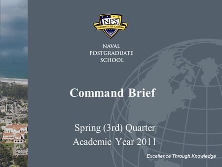 Command Brief Spring (3rd) Quarter Academic Year 2011 Excellence Through Knowledge.