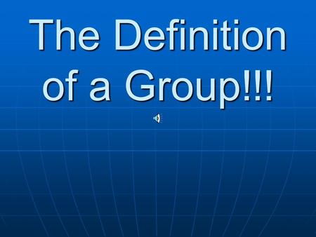 The Definition of a Group!!! Come to the talk today!!!!! Statistics Val 103 3:30 – 4:15.