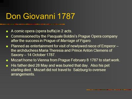 Don Giovanni 1787 A comic opera (opera buffa) in 2 acts. Commissioned by the Pasquale Boldini’s Prague Opera company after the success in Prague of Marriage.