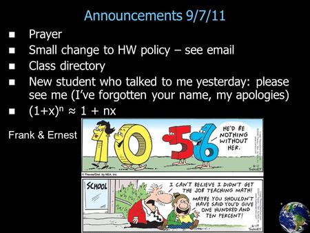 Announcements 9/7/11 Prayer Small change to HW policy – see email Class directory New student who talked to me yesterday: please see me (I’ve forgotten.