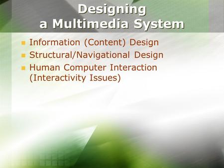 Designing a Multimedia System Information (Content) Design Structural/Navigational Design Human Computer Interaction (Interactivity Issues)
