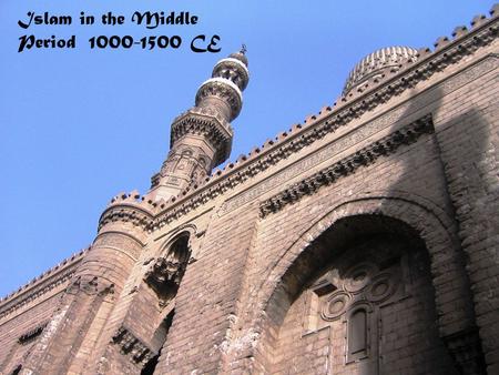 Islam in the Middle Period 1000-1500 CE. Islam as World Civilization Can religions exist outside of history? Between 945 and 1250 CE we see the development.