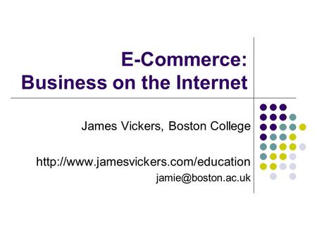 E-Commerce: Business on the Internet James Vickers, Boston College