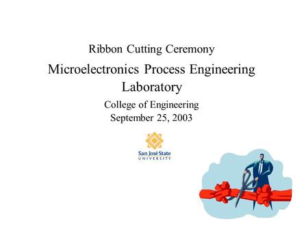 Ribbon Cutting Ceremony Microelectronics Process Engineering Laboratory College of Engineering September 25, 2003.