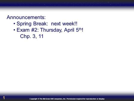 Copyright © The McGraw-Hill Companies, Inc. Permission required for reproduction or display 1 Announcements: Spring Break: next week!! Exam #2: Thursday,