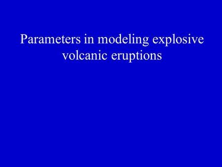 Parameters in modeling explosive volcanic eruptions.