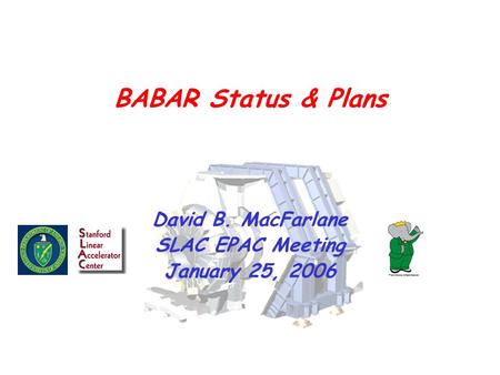BABAR Status & Plans David B. MacFarlane SLAC EPAC Meeting January 25, 2006.